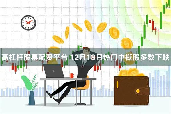 高杠杆股票配资平台 12月18日热门中概股多数下跌